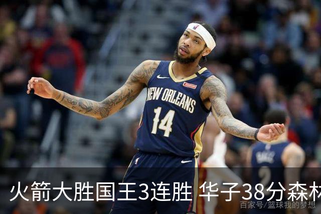 火箭大胜国王3连胜 华子38分森林狼破绿军金身